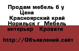 Продам мебель б.у › Цена ­ 12 000 - Красноярский край, Норильск г. Мебель, интерьер » Кровати   